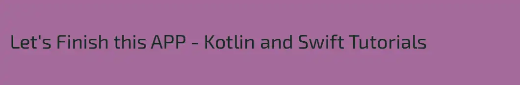 Let's Finish this APP - Kotlin and Swift Tutorials